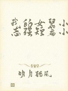 我的女儿小可和志强短篇小说
