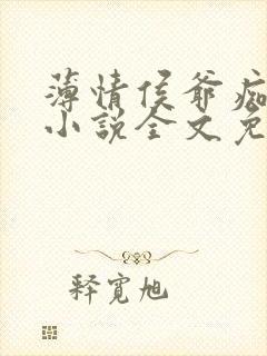 薄情侯爷痴情妾小说全文免费阅读无弹窗