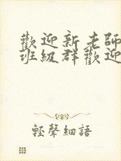 欢迎新老师加入班级群欢迎词