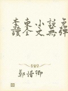 李东小说免费阅读全文无弹窗