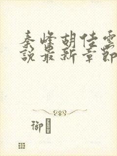秦峰胡佳云的小说最新章节阅读免费