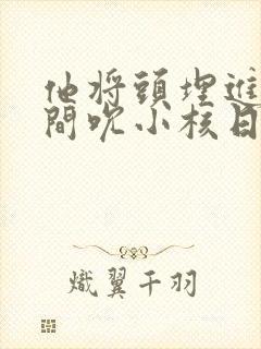 他将头埋进双腿间吮小核日本
