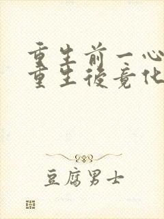 重生前一心逃离重生后竟化身乖巧甜妻
