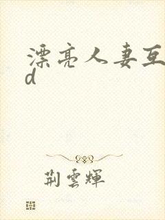 漂亮人妻互换hd