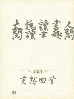 大魏读书人在线阅读笔趣阁