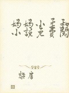 妈妈小柔和小俊小说免费阅读封面