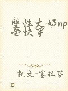 双性大奶np总受快穿
