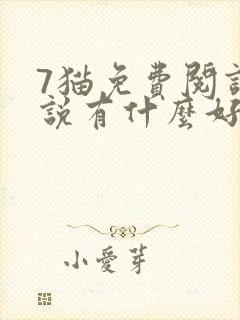 7猫免费阅读小说有什么好看的小说