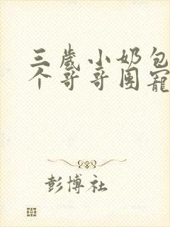 三岁小奶包:四个哥哥团宠我小说
