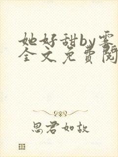 她好甜by雾黎全文免费阅读笔趣阁封面
