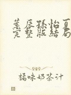 叶辰孙怡夏若雪完整版结局