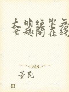 大明绝响无删减笔趣阁在线阅读