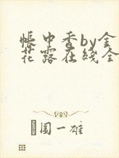 帐中香by金银花露在线全文免费阅读