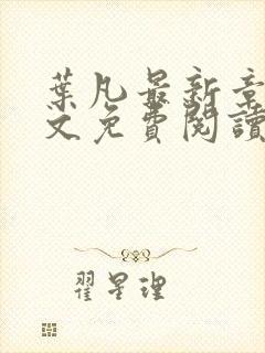 叶凡最新章节全文免费阅读无弹窗