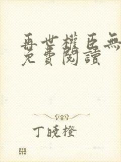 再世权臣无删减免费阅读