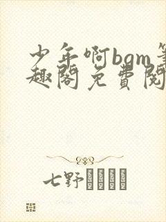少年啊bgm笔趣阁免费阅读全文下载封面