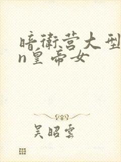 暗卫营大型hpn皇帝女