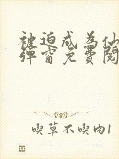 被迫成为仙家无弹窗免费阅读全文封面