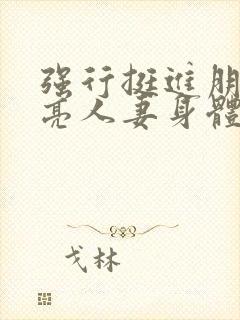 强行挺进朋友漂亮人妻身体