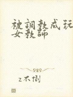 被调教成玩物的女教师