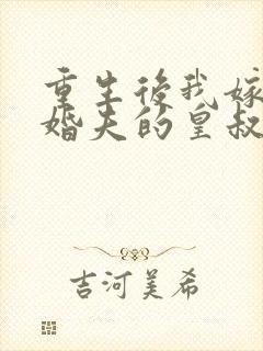 重生后我嫁了未婚夫的皇叔无弹窗