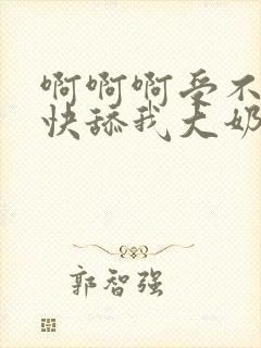啊啊啊受不了了快舔我大奶子吸我奶水