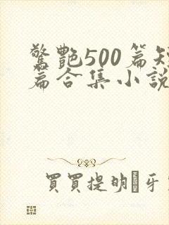 惊艳500篇短篇合集小说免费阅读