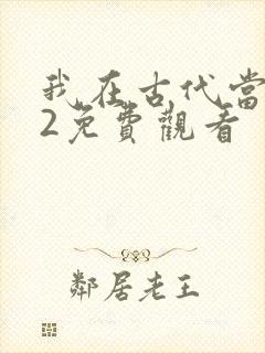 我在古代当王爷2免费观看