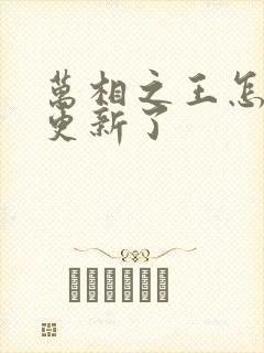 万相之王怎么不更新了