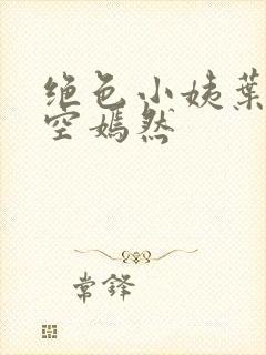 绝色小姨叶凡司空嫣然