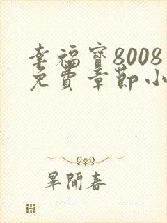 幸福宝8008免费章节小说在线观看