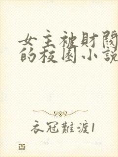 女主被财阀囚禁的校园小说