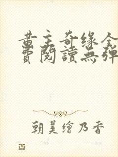 黄主奇缘全文免费阅读无弹窗笔趣阁