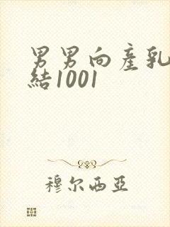 男男向产乳文小结1001