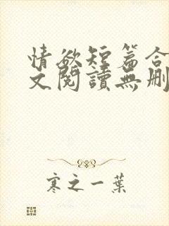 情欲短篇合集全文阅读无删减