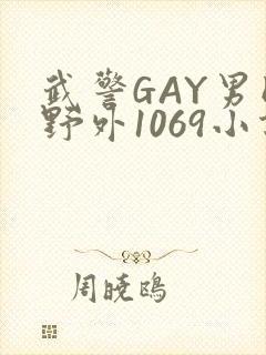 武警GAY男同野外1069小说