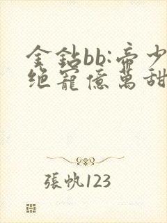 金钻bb:帝少绝宠亿万甜妻