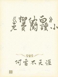 《柳仙白》全文免费阅读小说