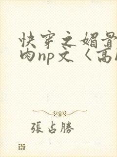 快穿之媚骨h啪肉np文〈高h〉封面