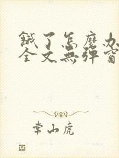 饿了怎么办小说全文无弹窗免费阅读