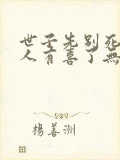 世子先别死,夫人有喜了无弹窗