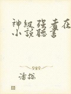 神级强者在都市小说听书