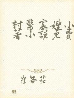 村医寡嫂小说原著小说免费阅读(207章)