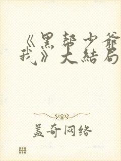 《黑帮少爷爱上我》大结局
