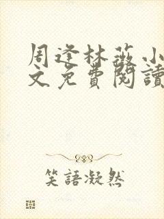 周逢林薇小说全文免费阅读无弹窗