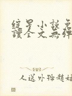 绽星小说免费阅读全文无弹窗
