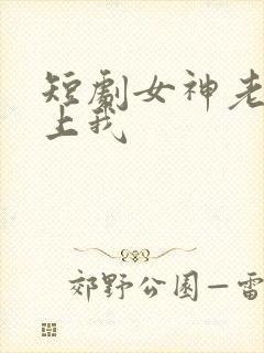 短剧女神老婆赖上我