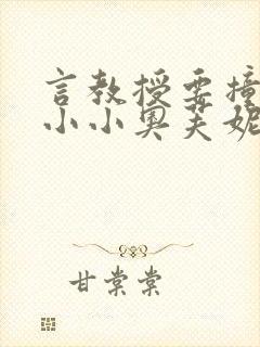 言教授要撞坏了小小奥芙妮写