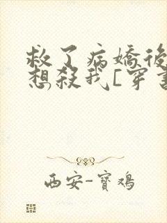 救了病娇后他总想杀我[穿书]