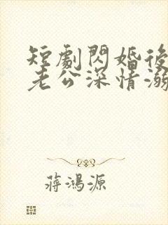 短剧闪婚后,被老公深情溺爱